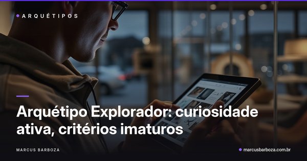 Capa do artigo: Arquétipo Explorador: curiosidade ativa, critérios imaturos