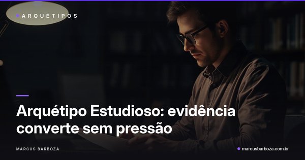 Capa do artigo: Arquétipo Estudioso: busca evidência e converte com confiança, não com pressão