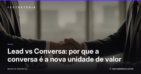 Capa do artigo "Lead vs Conversa: por que a conversa é a nova unidade de valor" — categoria A Conversa como Unidade de Valor no blog de Marcus Barboza sobre Marketing Conversacional Integrado (MCI).