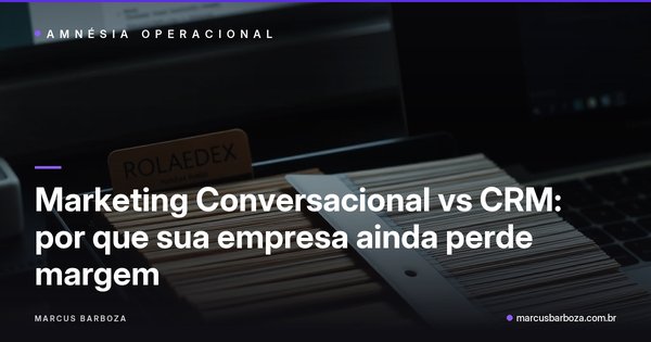 Capa do artigo: Marketing Conversacional vs CRM: por que sua empresa ainda perde margem